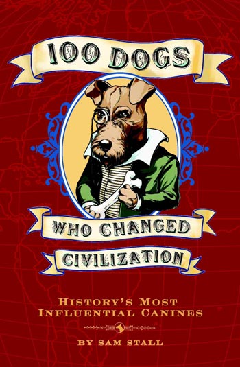 Book cover of 100 Dogs Who Changed Civilization by Sam Stall